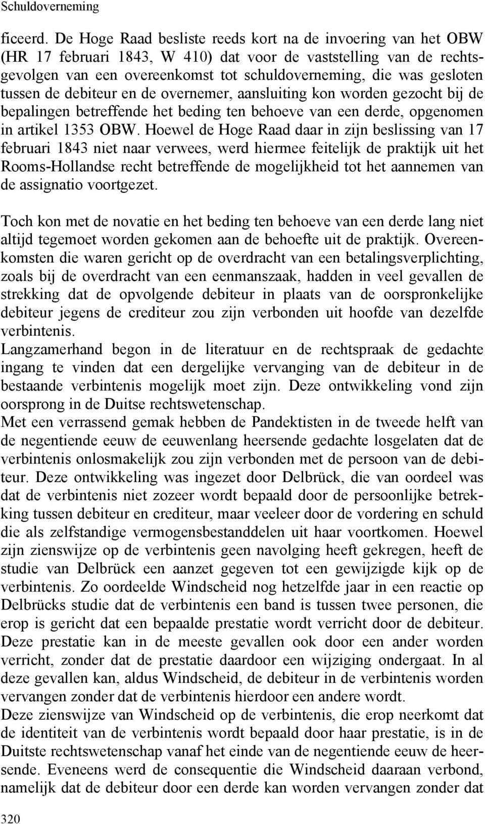 tussen de debiteur en de overnemer, aansluiting kon worden gezocht bij de bepalingen betreffende het beding ten behoeve van een derde, opgenomen in artikel 1353 OBW.