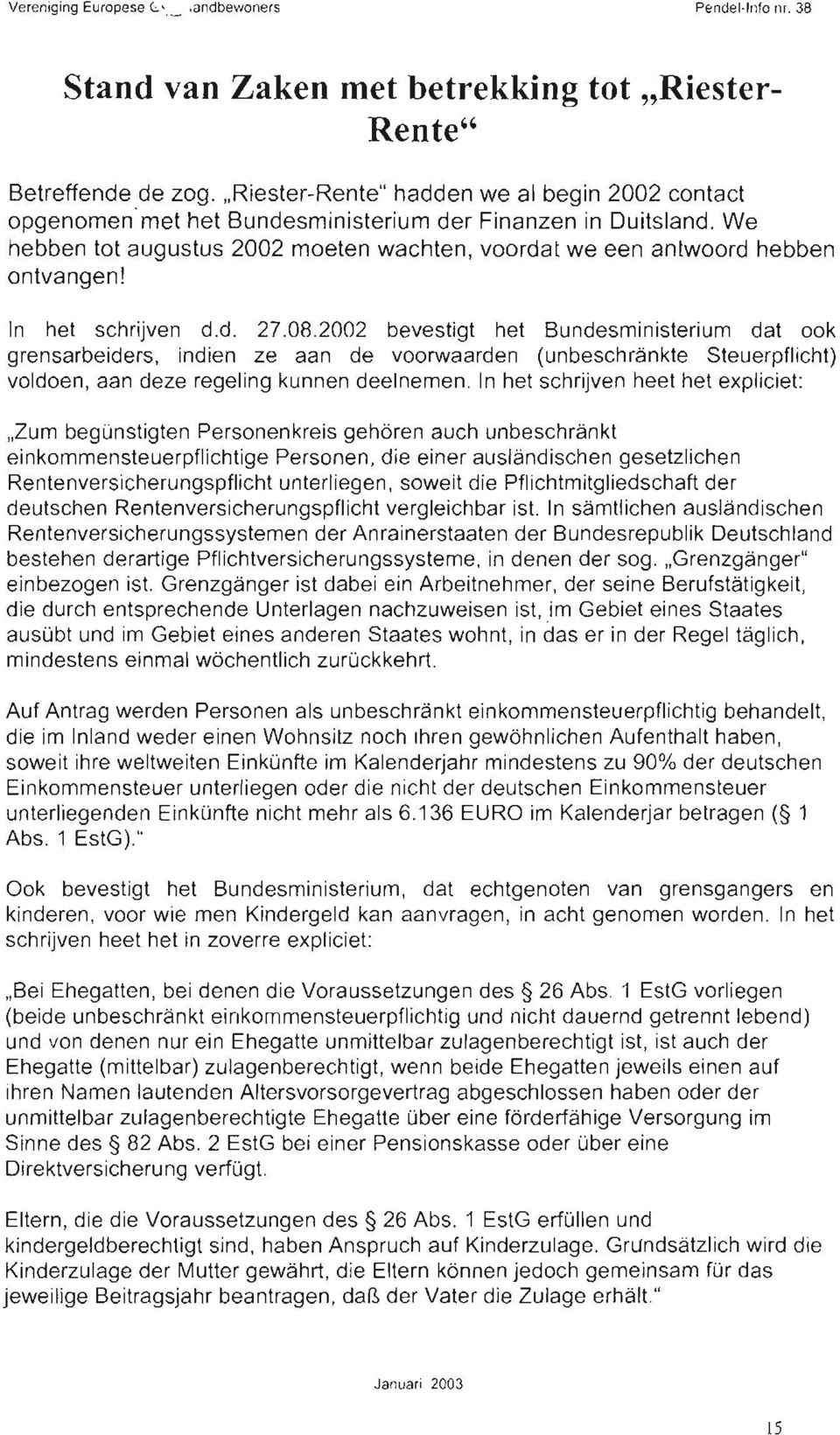 In het schrijven d.d. 27.08.2002 bevestigt het Bundesministerium dat ook grensarbeiders, indien ze aan de voorwaarden (unbeschränkte Steuerpflicht) voldoen, aan deze regeling kunnen deelnemen.