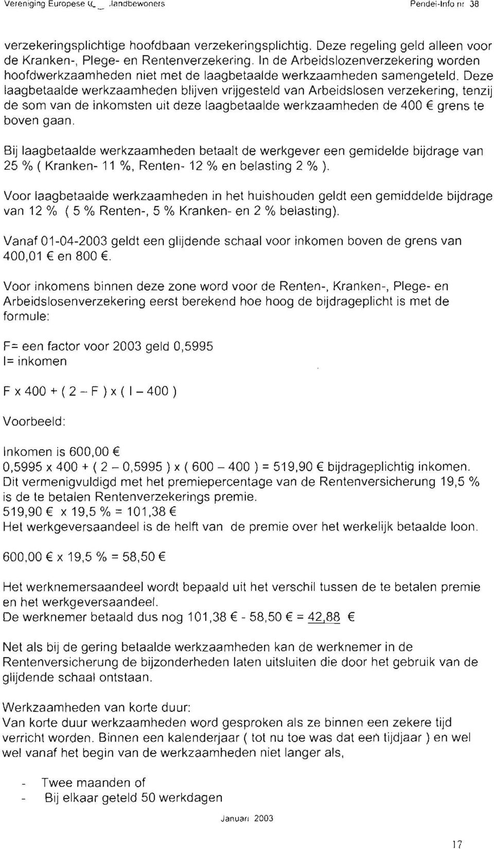 Deze laagbetaalde werkzaamheden blijven vrijgesteld van Arbeidslosen verzekering, tenzij de som van de inkomsten uit deze laagbetaalde werkzaamheden de 400 grens te boven gaan.