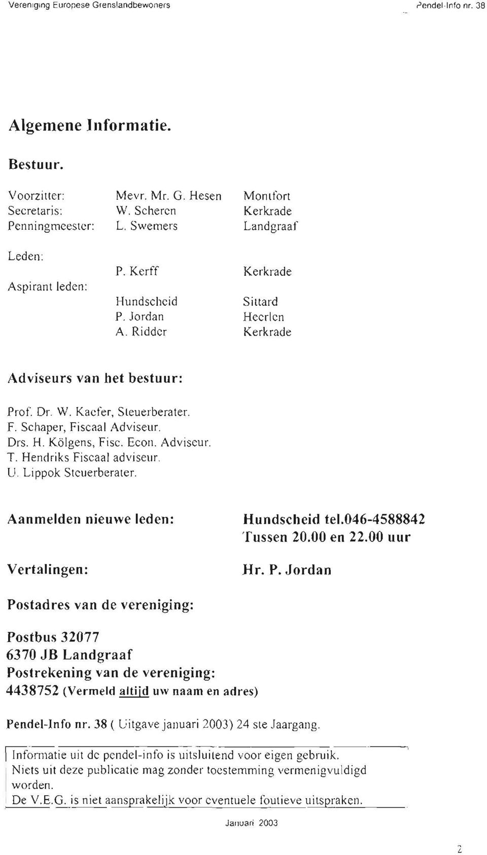 Schaper, Fiscaal Adviseur. Drs. H. Kölgens, Fisc. Econ. Adviseur. T. Hendriks Fiscaal adviseur. U. Lippok Steuerberater. Aanmelden nieuwe leden: Vertalingen: Hundscheid te1.046-4588842 Tussen 20.