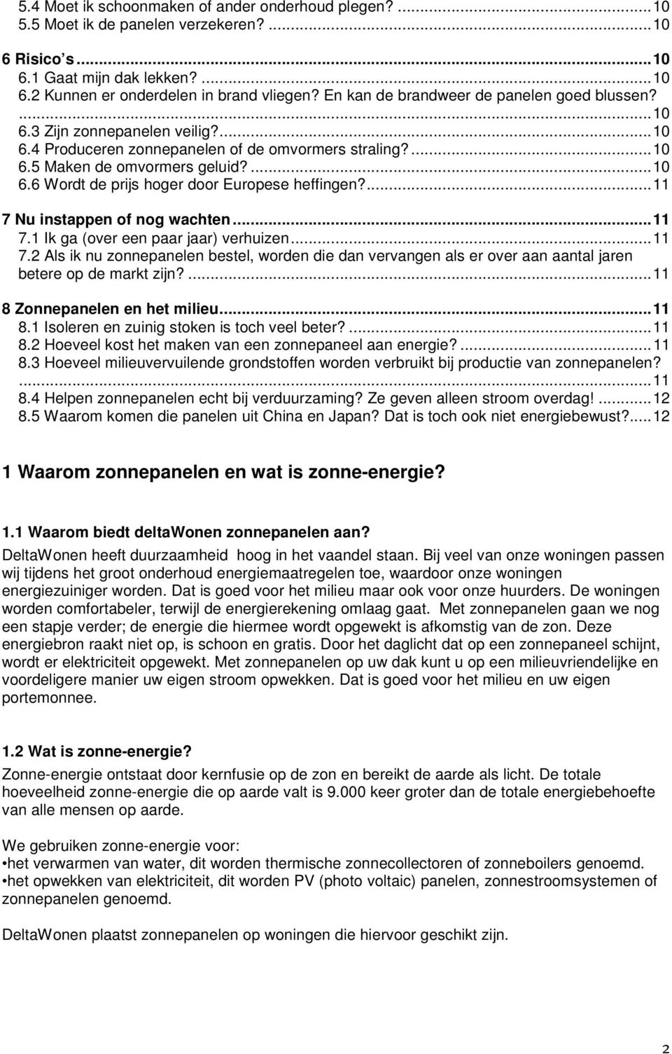 ...11 7 Nu instappen of nog wachten...11 7.1 Ik ga (over een paar jaar) verhuizen...11 7.2 Als ik nu zonnepanelen bestel, worden die dan vervangen als er over aan aantal jaren betere op de markt zijn?