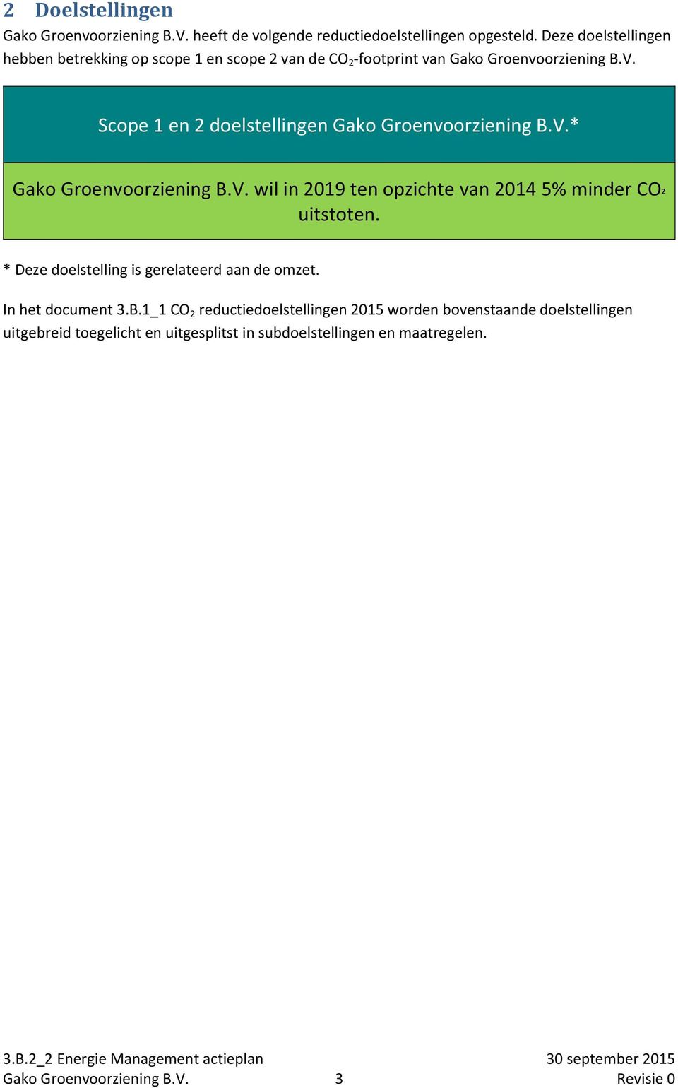 Scope 1 en 2 doelstellingen Gako Groenvoorziening B.V.* Gako Groenvoorziening B.V. wil in 2019 ten opzichte van 2014 5% minder CO ² uitstoten.