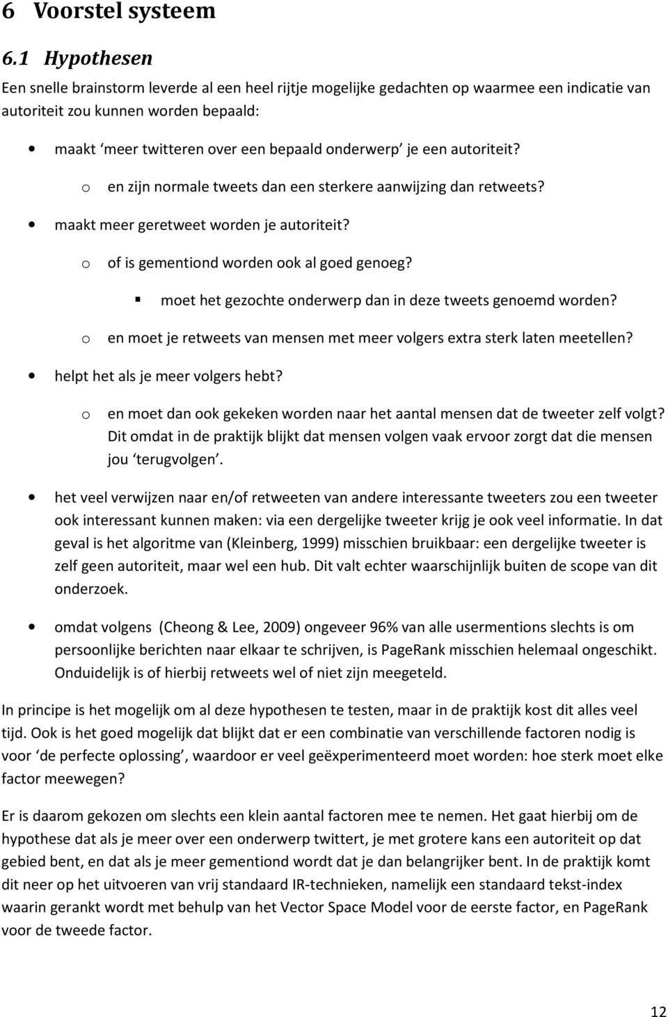 autriteit? en zijn nrmale tweets dan een sterkere aanwijzing dan retweets? maakt meer geretweet wrden je autriteit? f is gementind wrden k al ged geneg?