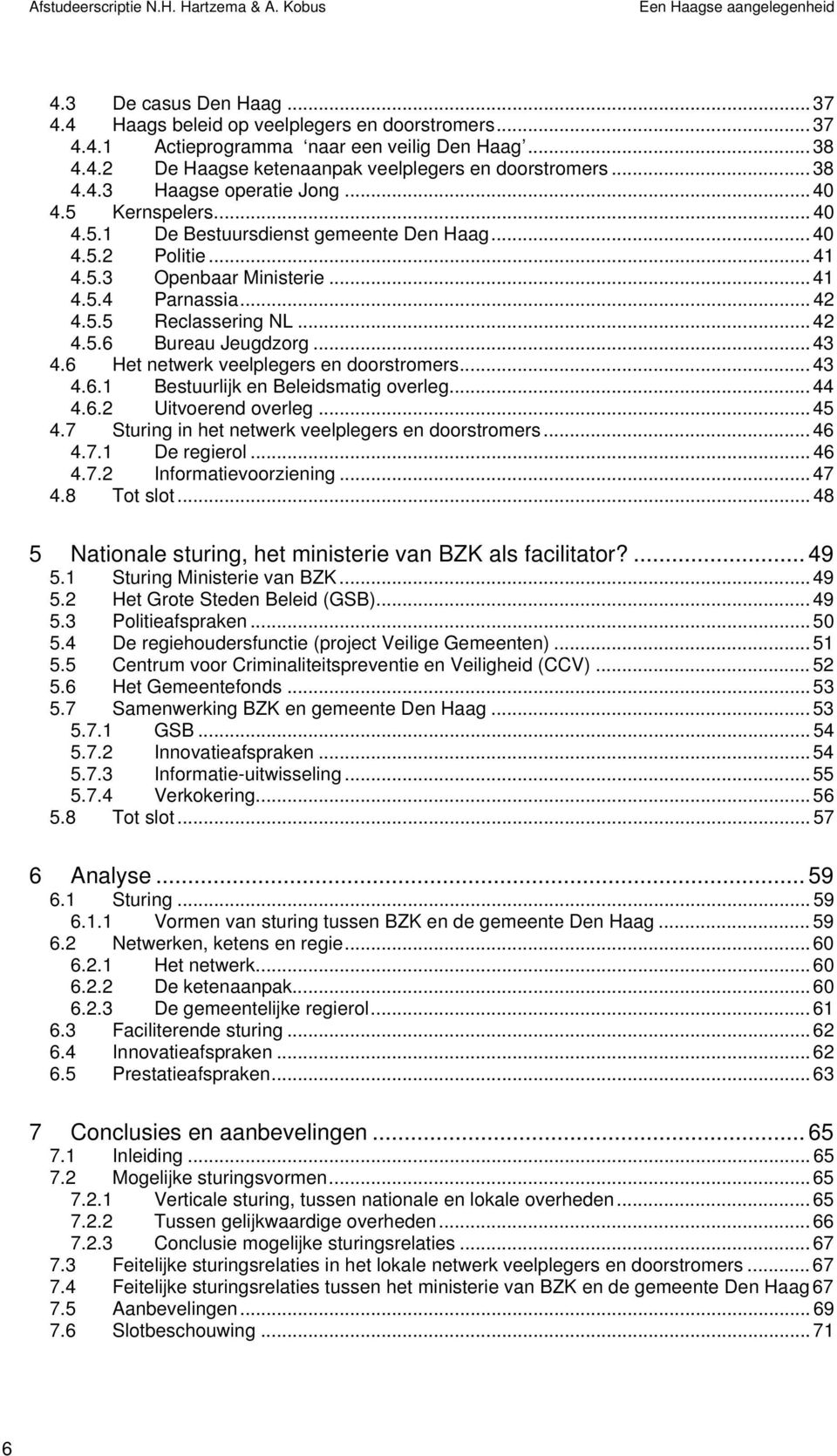 .. 41 4.5.4 Parnassia... 42 4.5.5 Reclassering NL... 42 4.5.6 Bureau Jeugdzorg... 43 4.6 Het netwerk veelplegers en doorstromers... 43 4.6.1 Bestuurlijk en Beleidsmatig overleg... 44 4.6.2 Uitvoerend overleg.