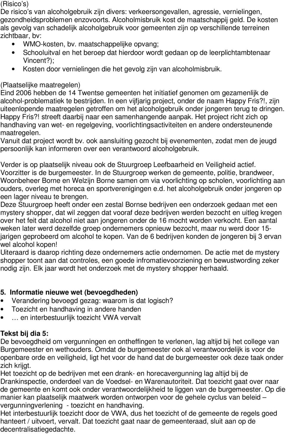 maatschappelijke opvang; Schooluitval en het beroep dat hierdoor wordt gedaan op de leerplichtambtenaar Vincent?); Kosten door vernielingen die het gevolg zijn van alcoholmisbruik.