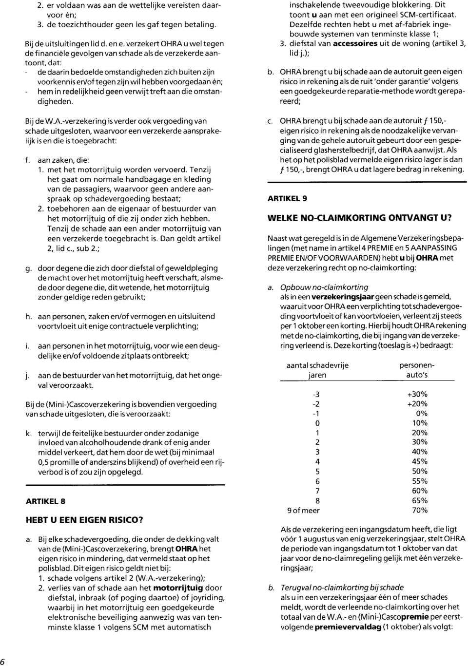 verzekert OHRA u wel tegen de financiële gevolgen van schade als de verzekerde aantoont, dat: de daarin bedoelde omstandigheden zich buiten zijn voorkennis en/of tegen zijn wil hebben voorgedaan én;