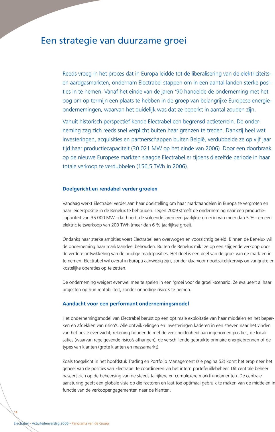 Vanaf het einde van de jaren 90 handelde de onderneming met het oog om op termijn een plaats te hebben in de groep van belangrijke Europese energieondernemingen, waarvan het duidelijk was dat ze