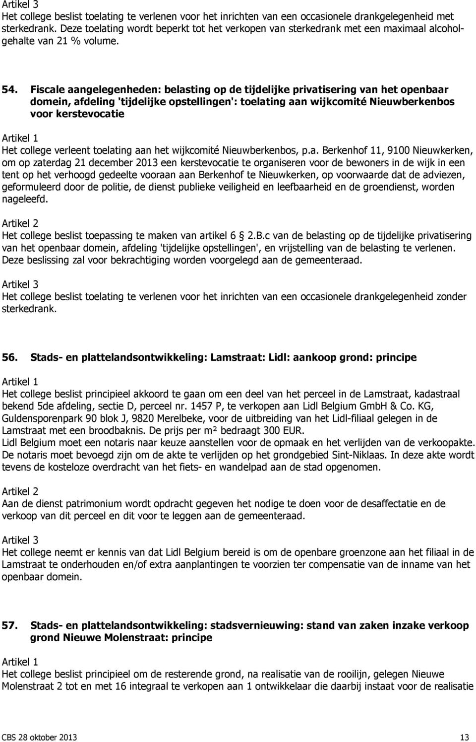 Fiscale aangelegenheden: belasting op de tijdelijke privatisering van het openbaar domein, afdeling 'tijdelijke opstellingen': toelating aan wijkcomité Nieuwberkenbos voor kerstevocatie Het college