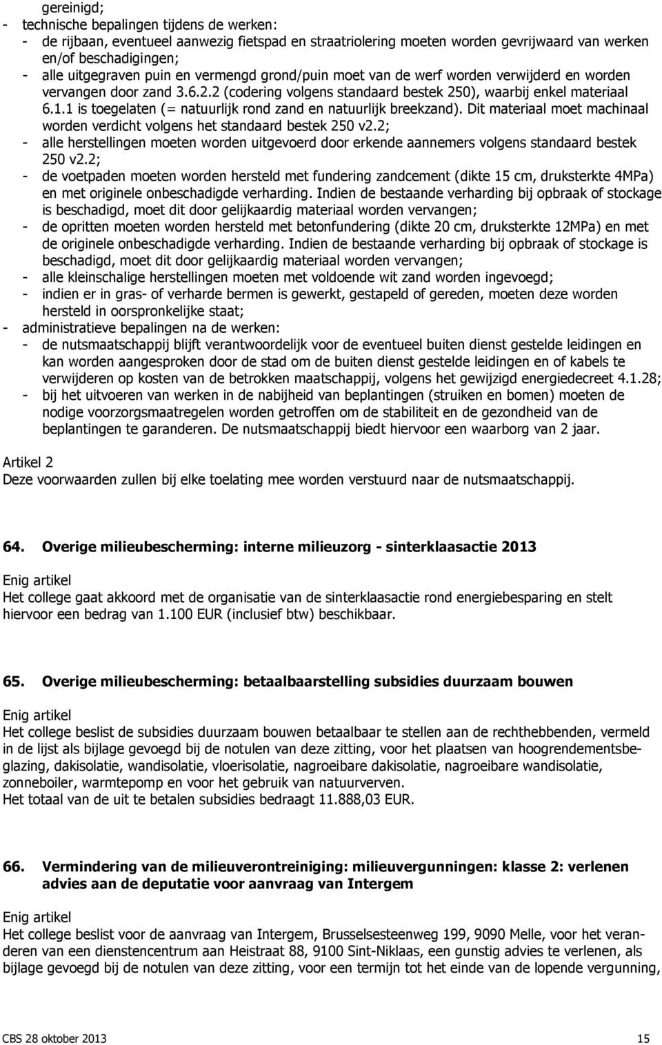 1 is toegelaten (= natuurlijk rond zand en natuurlijk breekzand). Dit materiaal moet machinaal worden verdicht volgens het standaard bestek 250 v2.