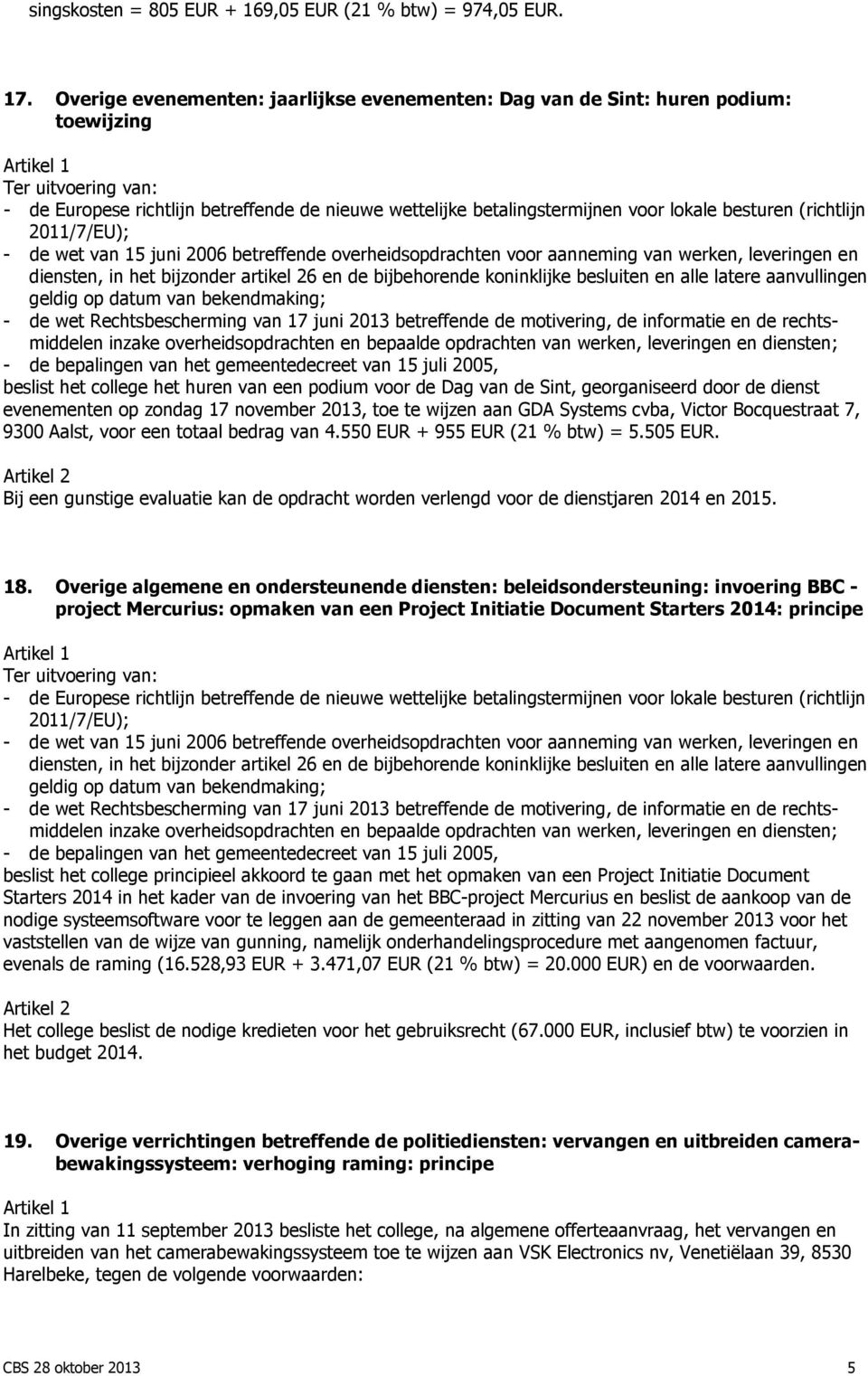 besturen (richtlijn 2011/7/EU); - de wet van 15 juni 2006 betreffende overheidsopdrachten voor aanneming van werken, leveringen en diensten, in het bijzonder artikel 26 en de bijbehorende koninklijke