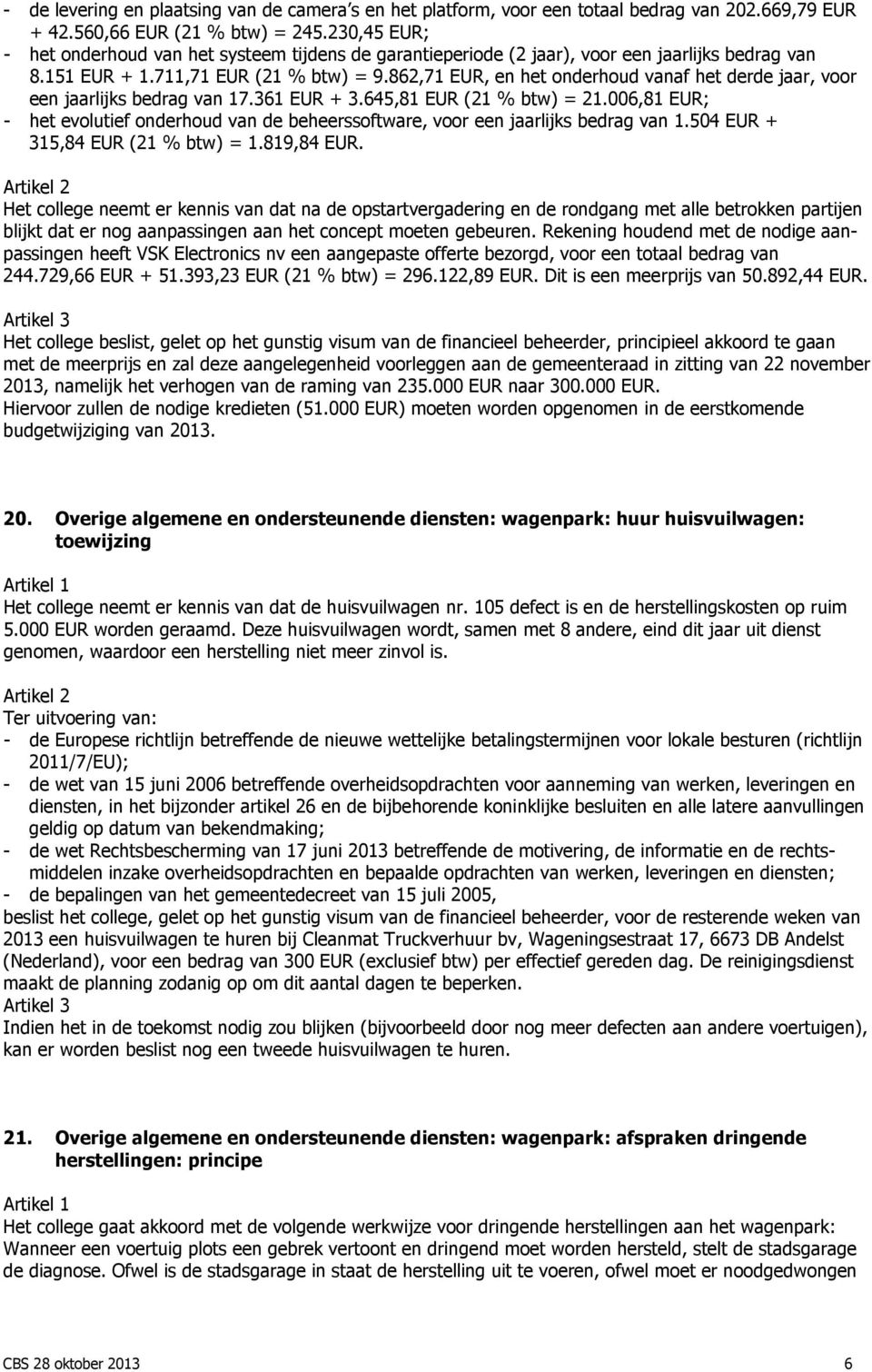 862,71 EUR, en het onderhoud vanaf het derde jaar, voor een jaarlijks bedrag van 17.361 EUR + 3.645,81 EUR (21 % btw) = 21.