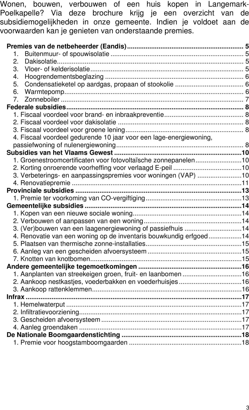 Vloer- of kelderisolatie... 5 4. Hoogrendementsbeglazing... 6 5. Condensatieketel op aardgas, propaan of stookolie... 6 6. Warmtepomp... 6 7. Zonneboiler... 7 Federale subsidies... 8 1.