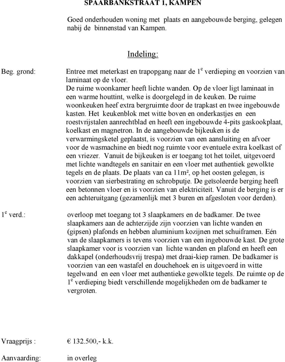 Op de vloer ligt laminaat in een warme houttint, welke is doorgelegd in de keuken. De ruime woonkeuken heef extra bergruimte door de trapkast en twee ingebouwde kasten.