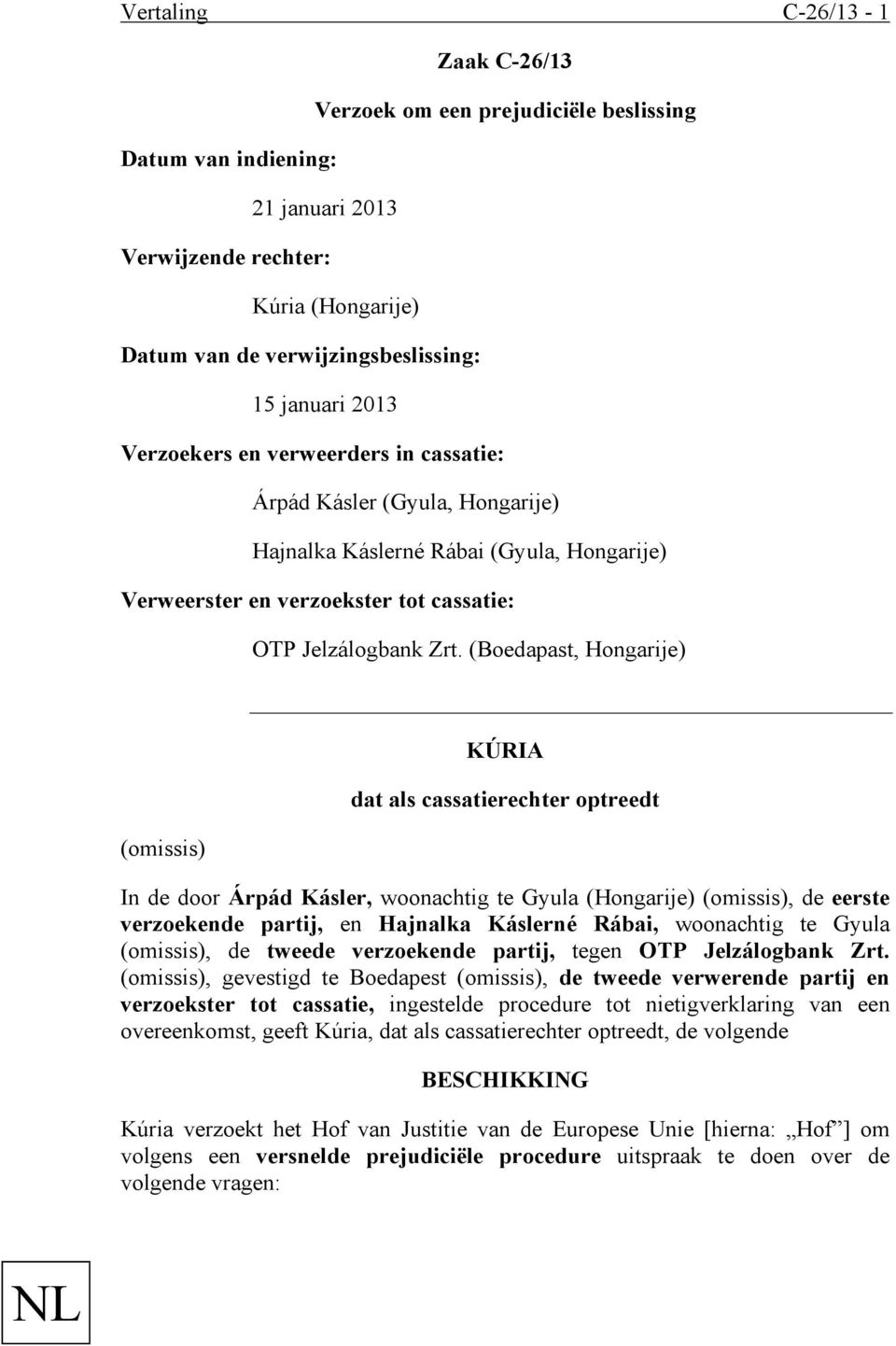 (Boedapast, Hongarije) (omissis) KÚRIA dat als cassatierechter optreedt In de door Árpád Kásler, woonachtig te Gyula (Hongarije) (omissis), de eerste verzoekende partij, en Hajnalka Káslerné Rábai,