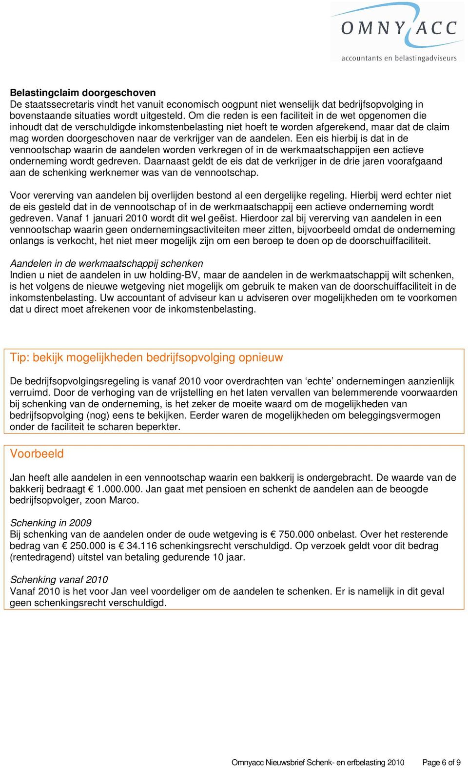 van de aandelen. Een eis hierbij is dat in de vennootschap waarin de aandelen worden verkregen of in de werkmaatschappijen een actieve onderneming wordt gedreven.