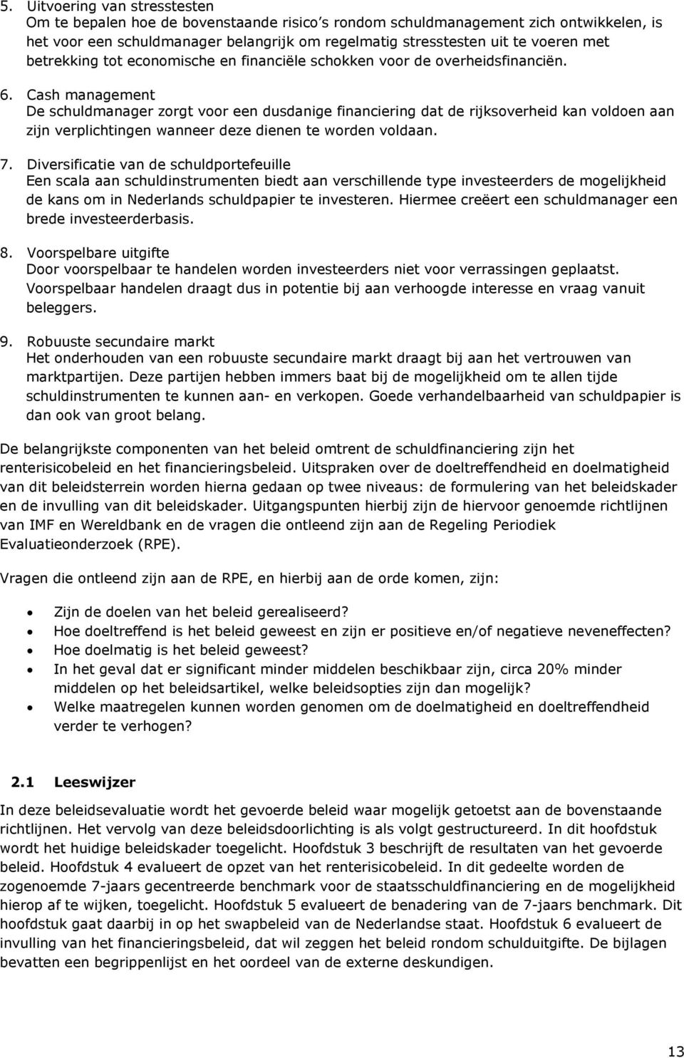 Cash management De schuldmanager zorgt voor een dusdanige financiering dat de rijksoverheid kan voldoen aan zijn verplichtingen wanneer deze dienen te worden voldaan. 7.