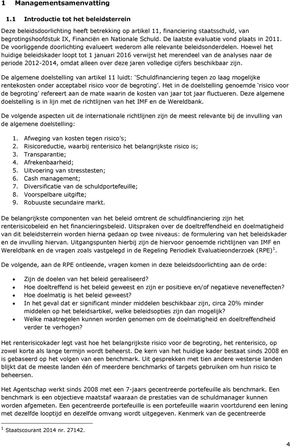 De laatste evaluatie vond plaats in 2011. De voorliggende doorlichting evalueert wederom alle relevante beleidsonderdelen.