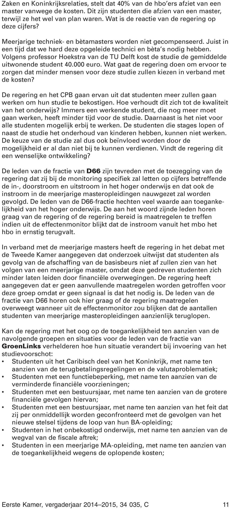 Volgens professor Hoekstra van de TU Delft kost de studie de gemiddelde uitwonende student 40.000 euro.