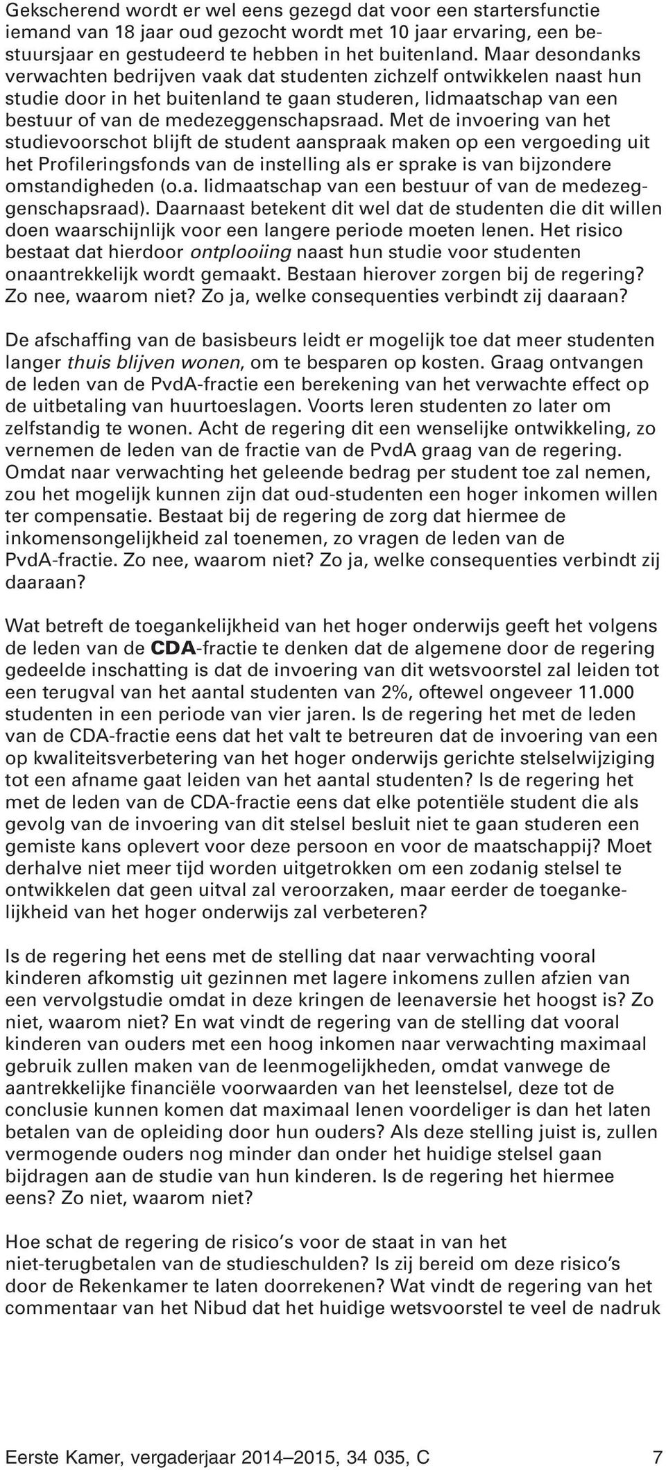 Met de invoering van het studievoorschot blijft de student aanspraak maken op een vergoeding uit het Profileringsfonds van de instelling als er sprake is van bijzondere omstandigheden (o.a. lidmaatschap van een bestuur of van de medezeggenschapsraad).