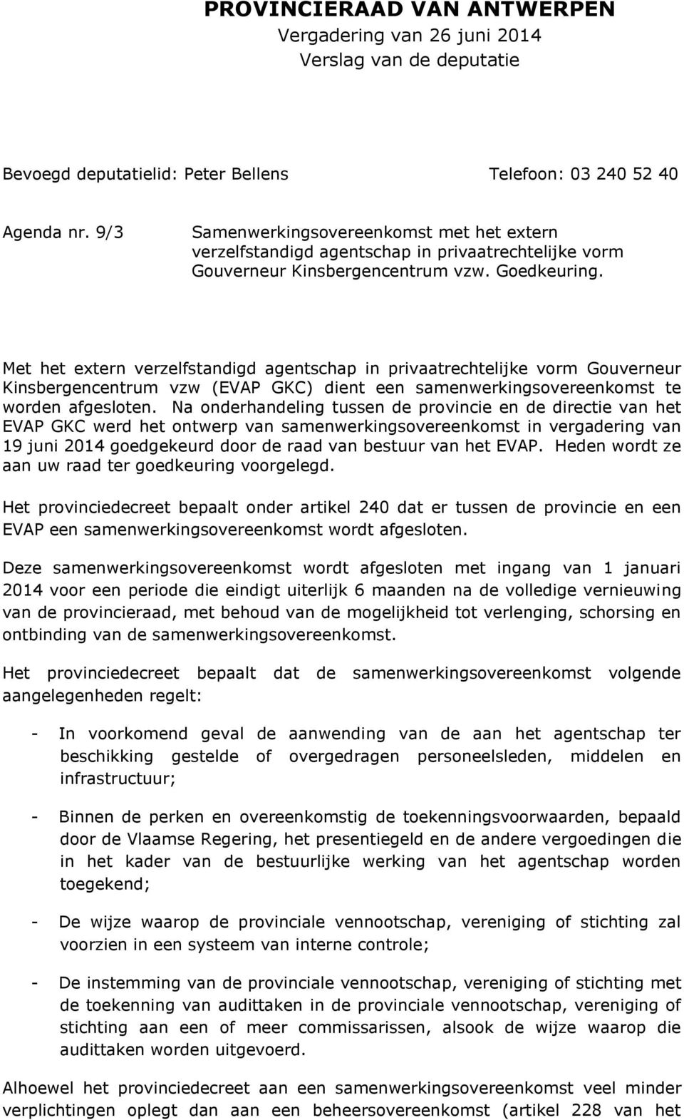 Met het extern verzelfstandigd agentschap in privaatrechtelijke vorm Gouverneur Kinsbergencentrum vzw (EVAP GKC) dient een samenwerkingsovereenkomst te worden afgesloten.