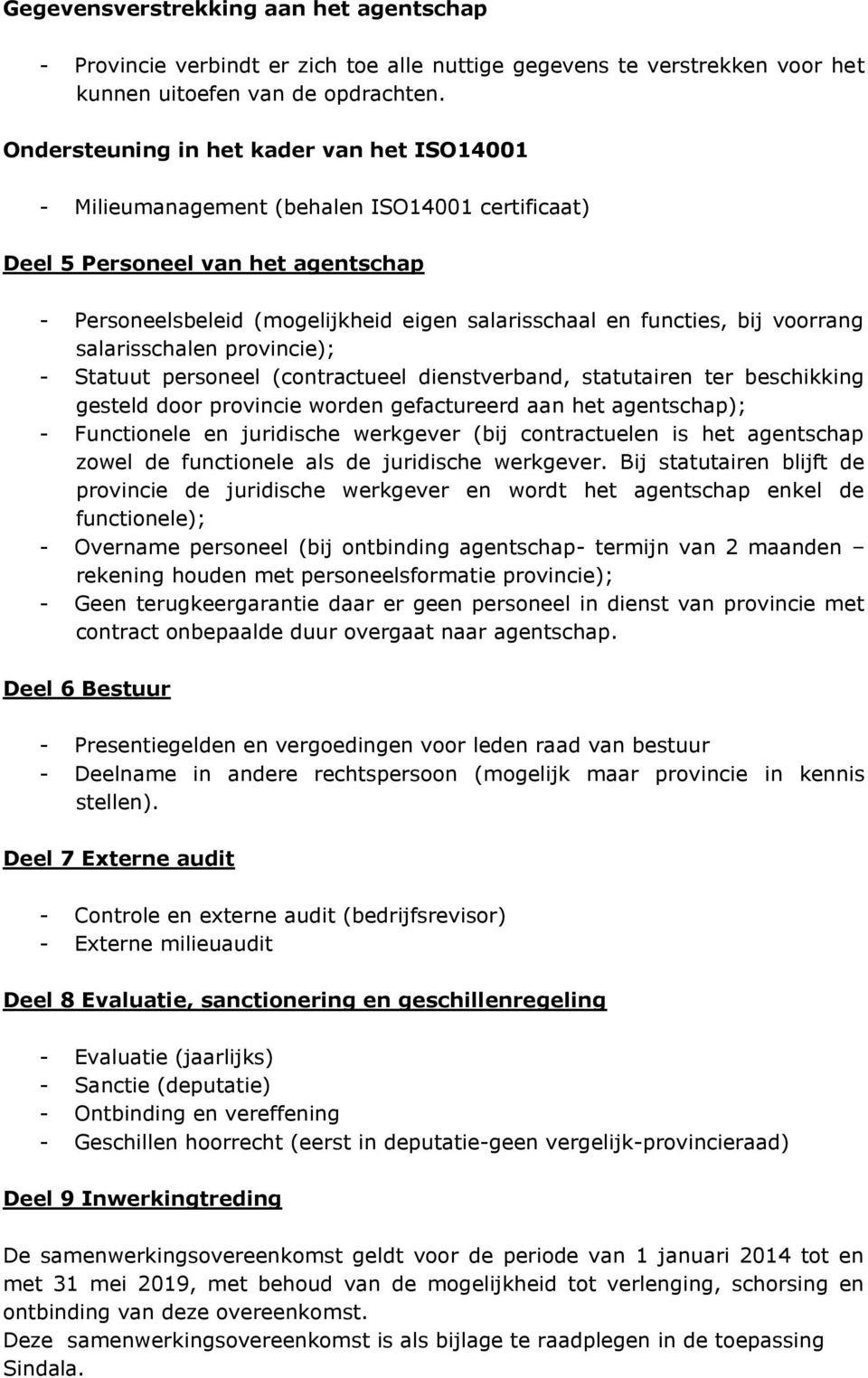 voorrang salarisschalen provincie); - Statuut personeel (contractueel dienstverband, statutairen ter beschikking gesteld door provincie worden gefactureerd aan het agentschap); - Functionele en