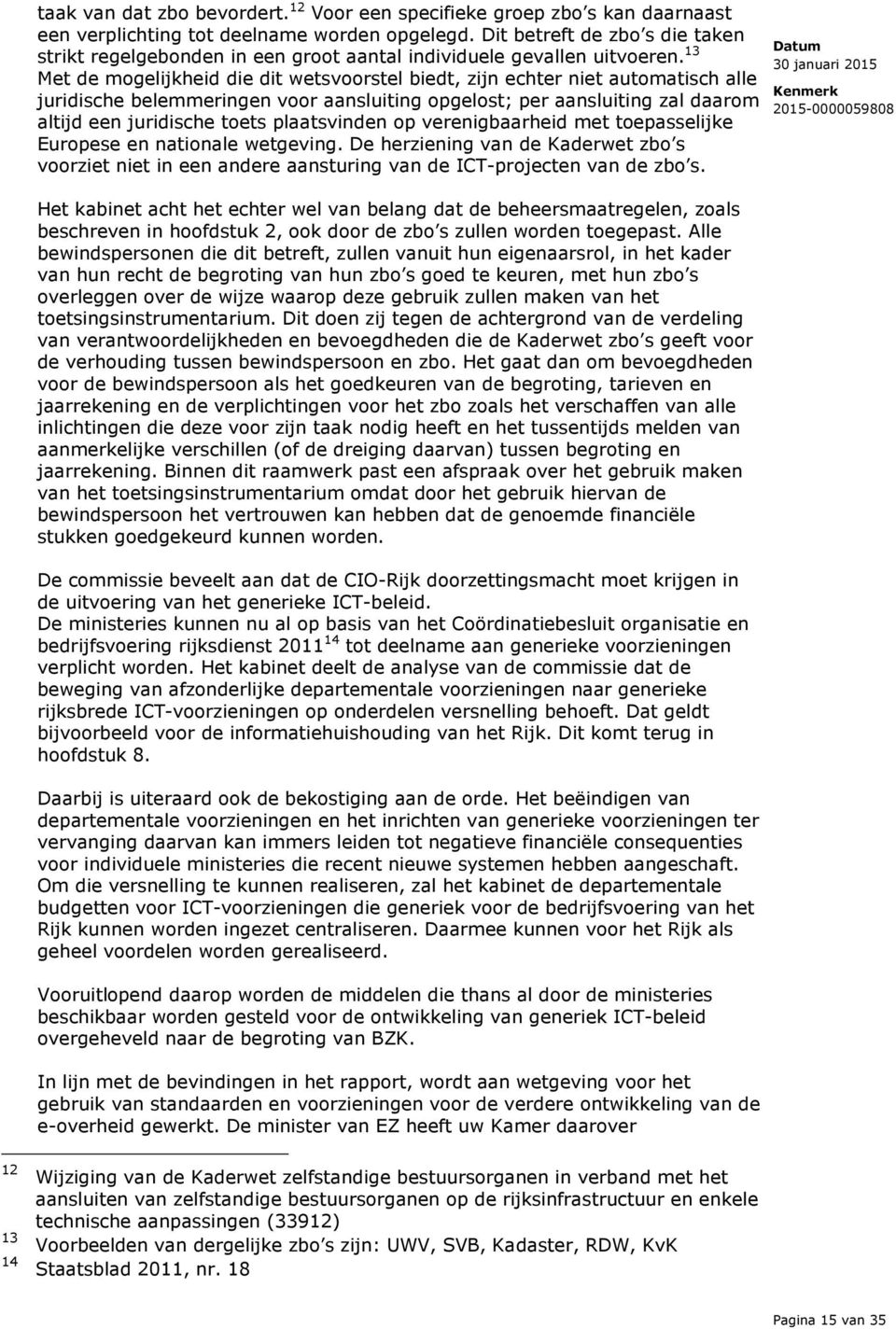 13 Met de mogelijkheid die dit wetsvoorstel biedt, zijn echter niet automatisch alle juridische belemmeringen voor aansluiting opgelost; per aansluiting zal daarom altijd een juridische toets