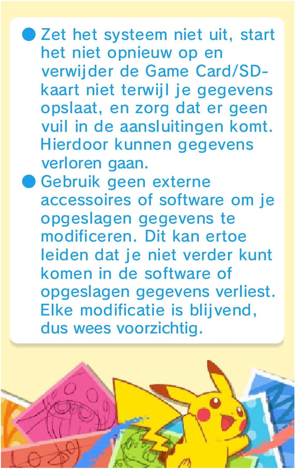 Gebruik geen externe accessoires of software om je opgeslagen gegevens te modificeren.