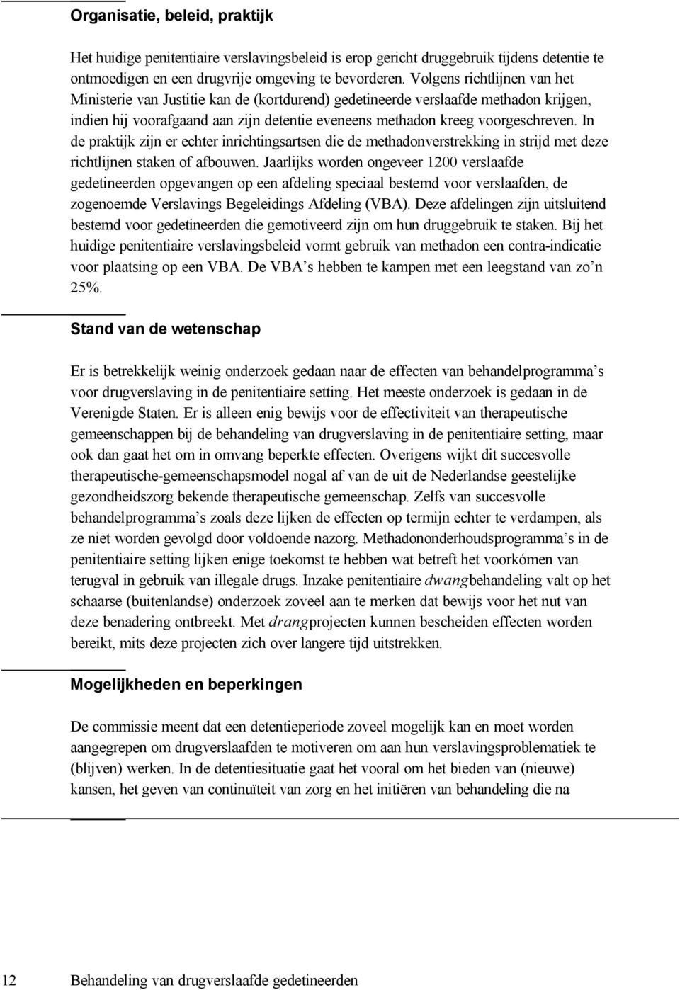 In de praktijk zijn er echter inrichtingsartsen die de methadonverstrekking in strijd met deze richtlijnen staken of afbouwen.