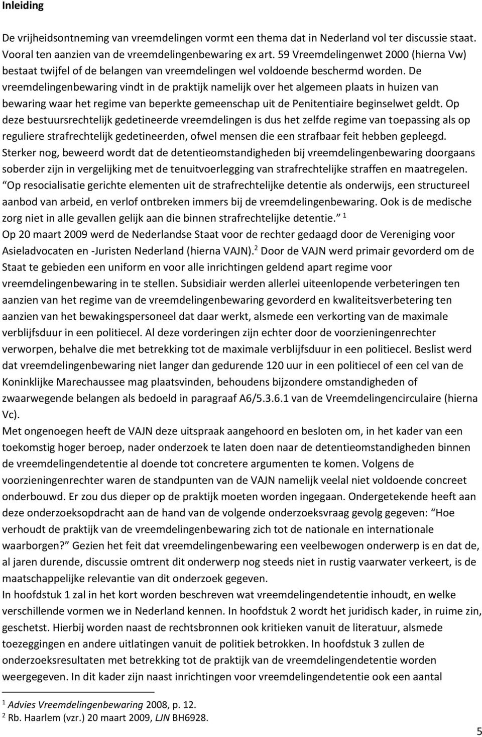 De vreemdelingenbewaring vindt in de praktijk namelijk over het algemeen plaats in huizen van bewaring waar het regime van beperkte gemeenschap uit de Penitentiaire beginselwet geldt.