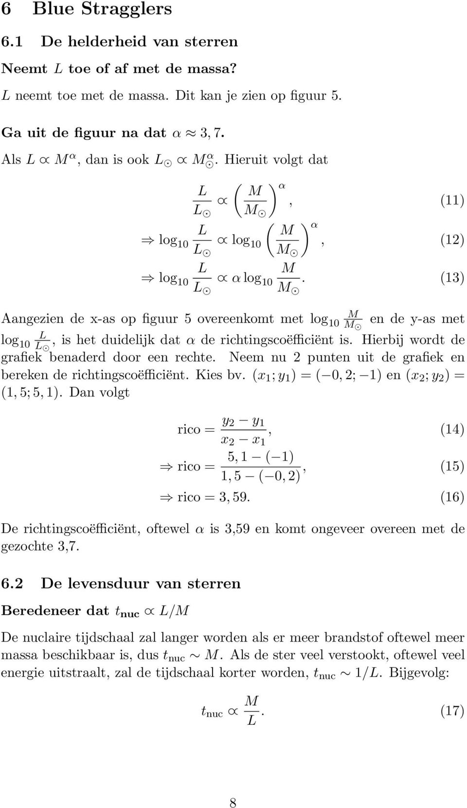 (13) M Aangezien de x-as op figuur 5 overeenkomt met log 10 en de y-as met L log 10 L, is het duidelijk dat α de richtingscoëfficiënt is. Hierbij wordt de grafiek benaderd door een rechte.