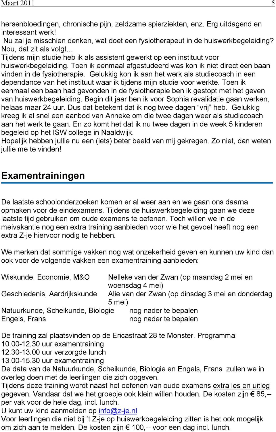 Toen ik eenmaal afgestudeerd was kon ik niet direct een baan vinden in de fysiotherapie.