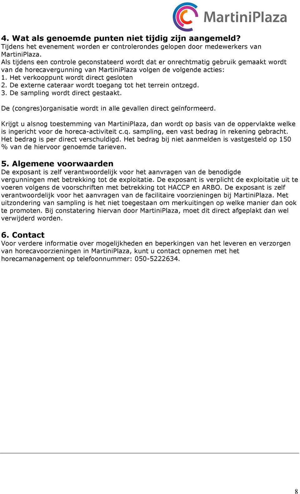 De externe cateraar wordt toegang tot het terrein ontzegd. 3. De sampling wordt direct gestaakt. De (congres)organisatie wordt in alle gevallen direct geïnformeerd.