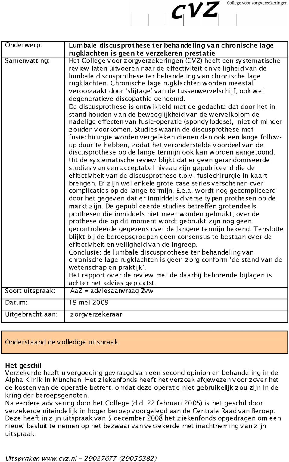 Chronische lage rugklachten w orden meestal veroorzaakt door slijtage van de tussenwervelschijf, ook w el degeneratieve discopathie genoemd.