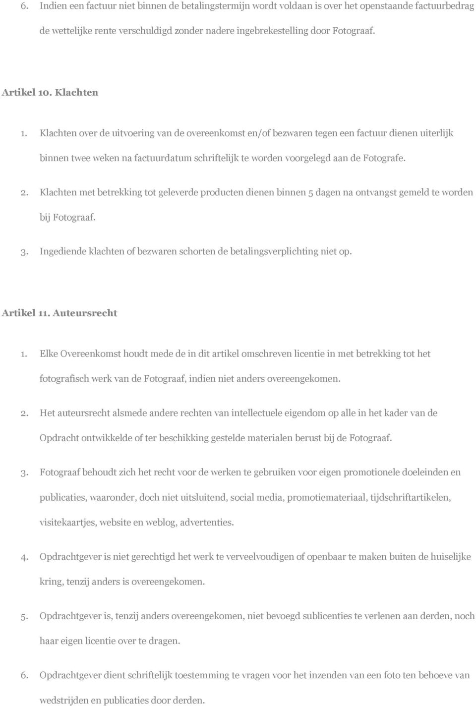 Klachten met betrekking tot geleverde producten dienen binnen 5 dagen na ontvangst gemeld te worden bij Fotograaf. 3. Ingediende klachten of bezwaren schorten de betalingsverplichting niet op.