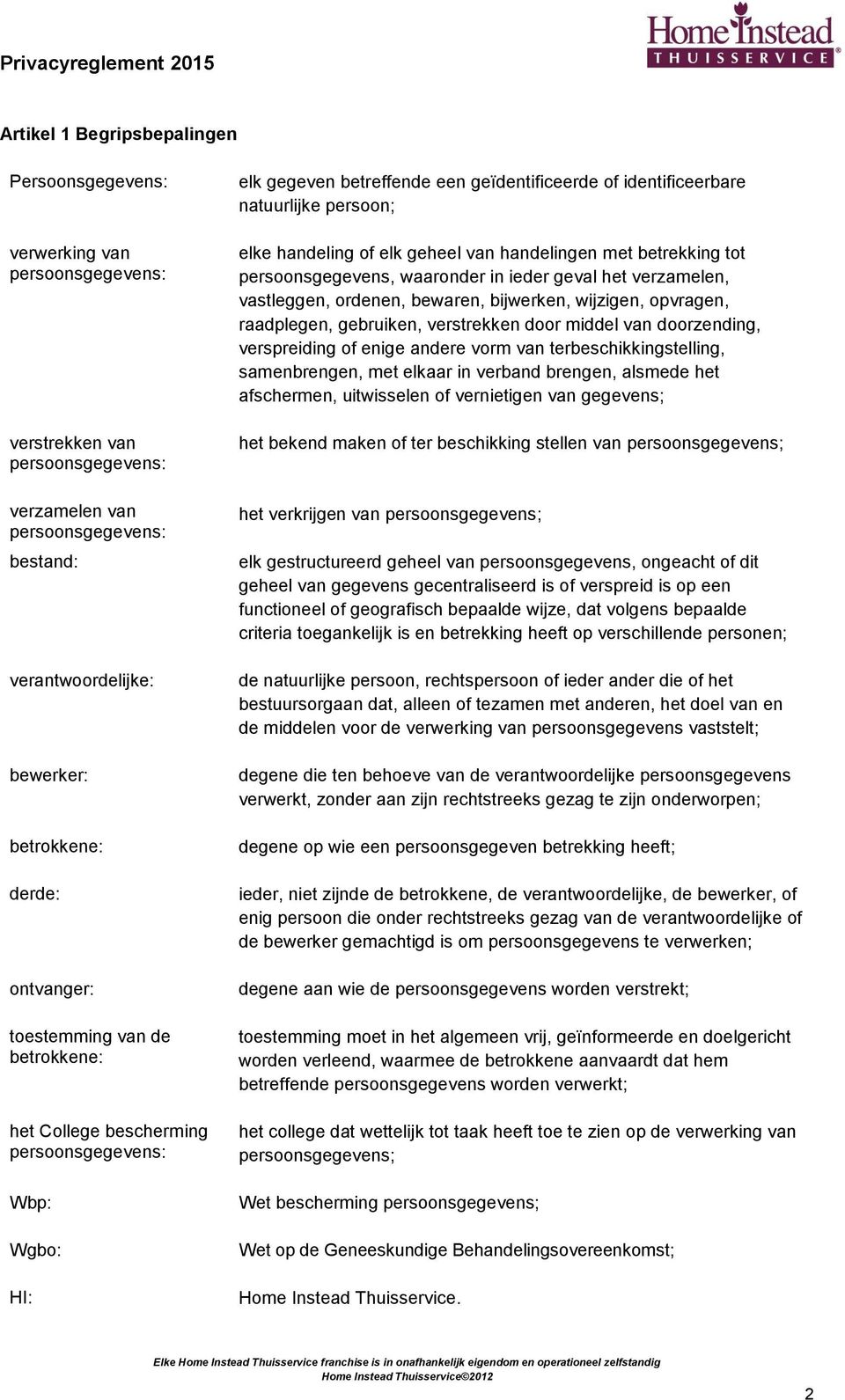 persoonsgegevens, waaronder in ieder geval het verzamelen, vastleggen, ordenen, bewaren, bijwerken, wijzigen, opvragen, raadplegen, gebruiken, verstrekken door middel van doorzending, verspreiding of