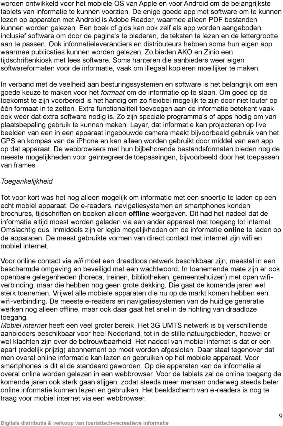 Een boek of gids kan ook zelf als app worden aangeboden, inclusief software om door de pagina's te bladeren, de teksten te lezen en de lettergrootte aan te passen.