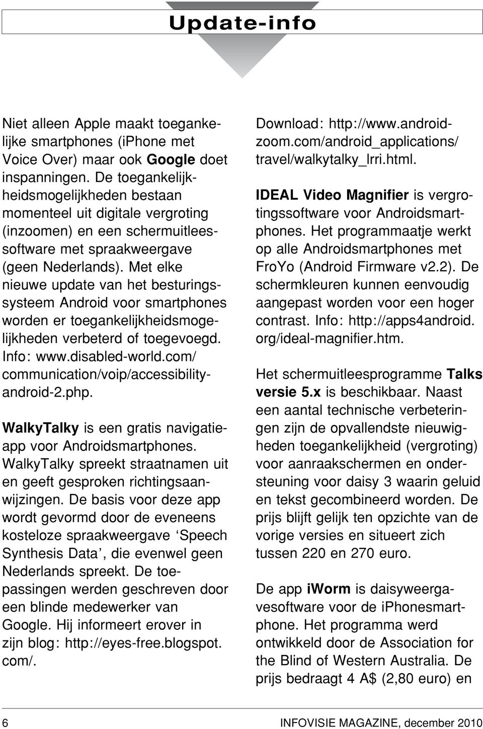 Met elke nieuwe update van het besturingssysteem Android voor smartphones worden er toegankelijkheidsmogelijkheden verbeterd of toegevoegd. Info: www.disabled-world.