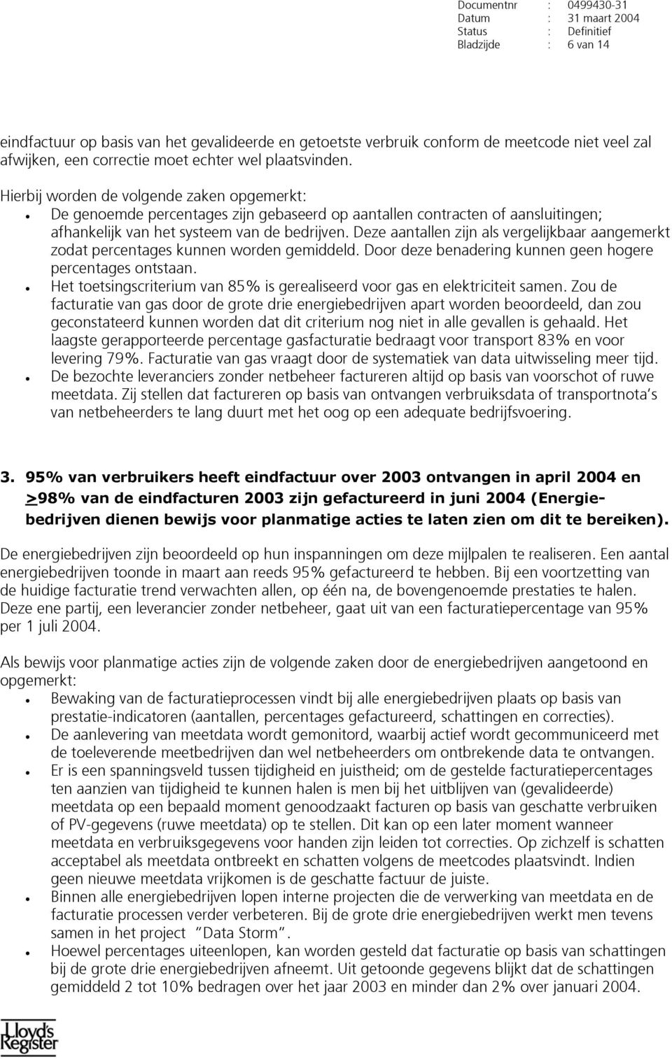 Deze aantallen zijn als vergelijkbaar aangemerkt zodat percentages kunnen worden gemiddeld. Door deze benadering kunnen geen hogere percentages ontstaan.