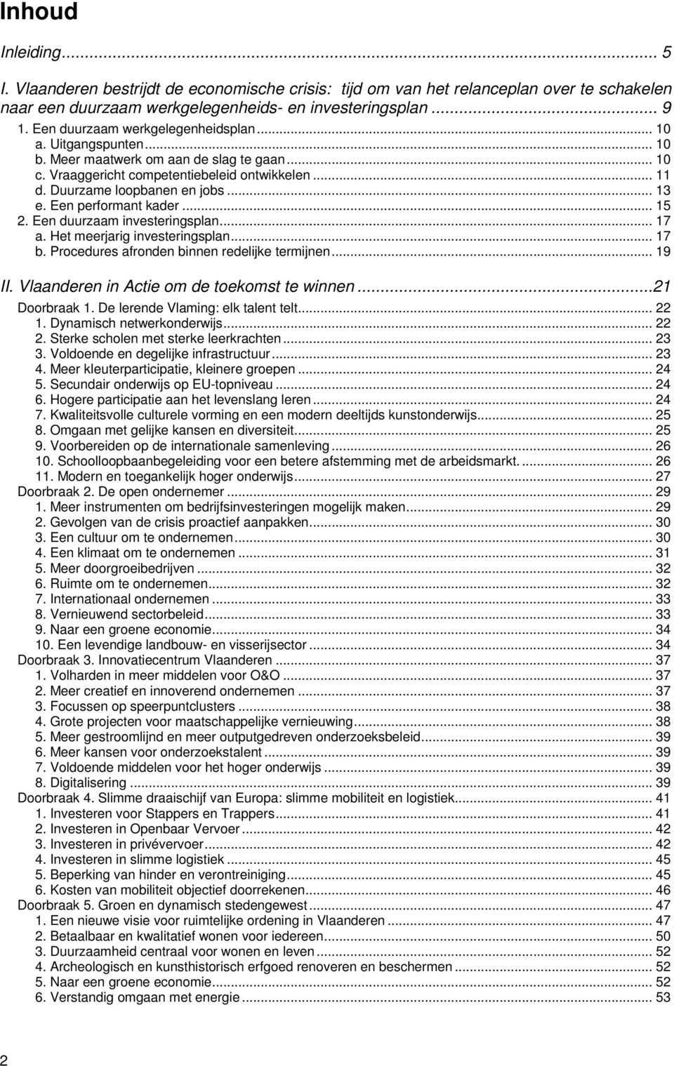 Een performant kader... 15 2. Een duurzaam investeringsplan... 17 a. Het meerjarig investeringsplan... 17 b. Procedures afronden binnen redelijke termijnen... 19 II.