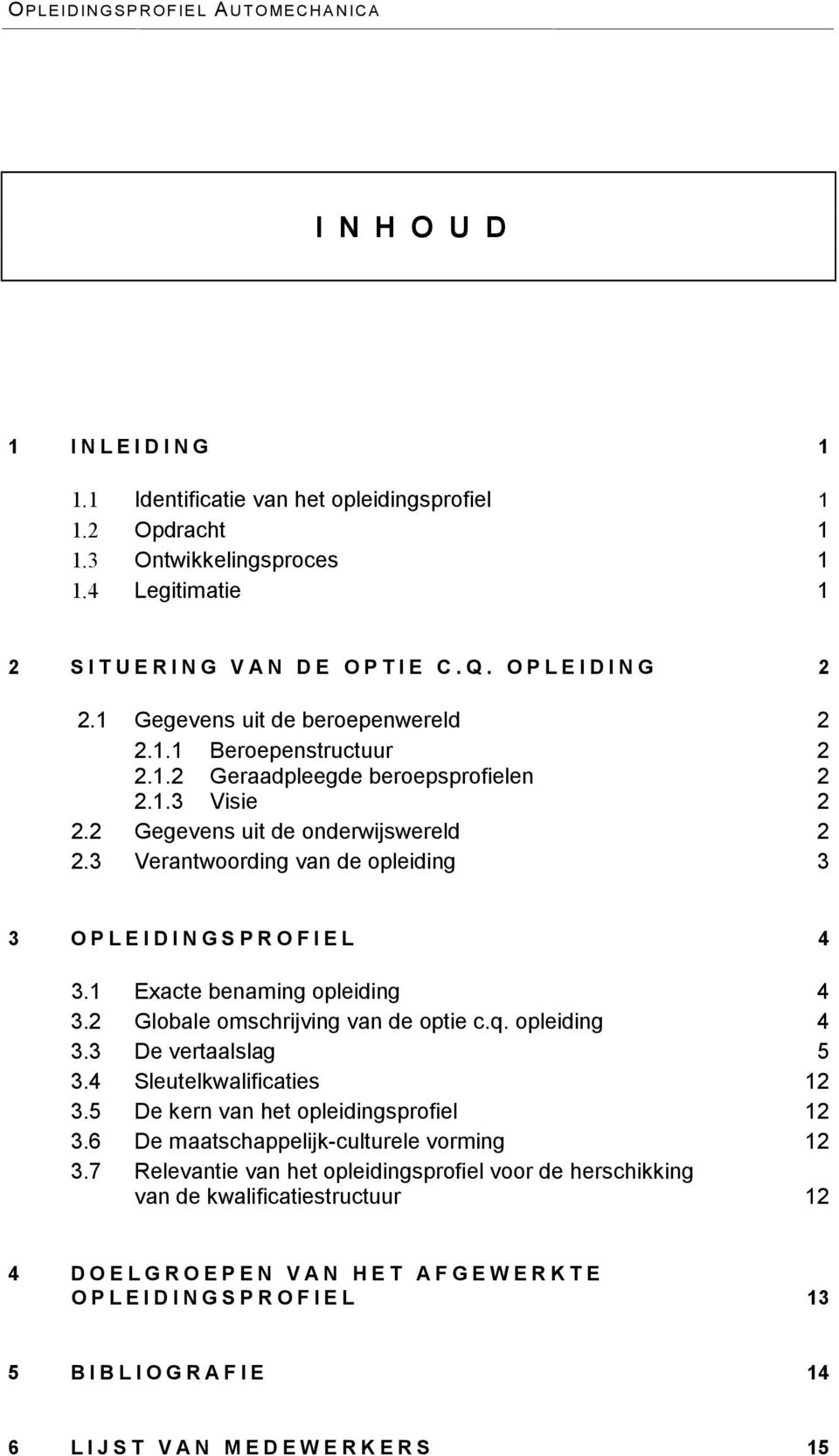 3 Verantwoording van de opleiding 3 3 OPLEIDINGSPROFIEL 4 3.1 Exacte benaming opleiding 4 3.2 Globale omschrijving van de optie c.q. opleiding 4 3.3 De vertaalslag 5 3.4 Sleutelkwalificaties 12 3.