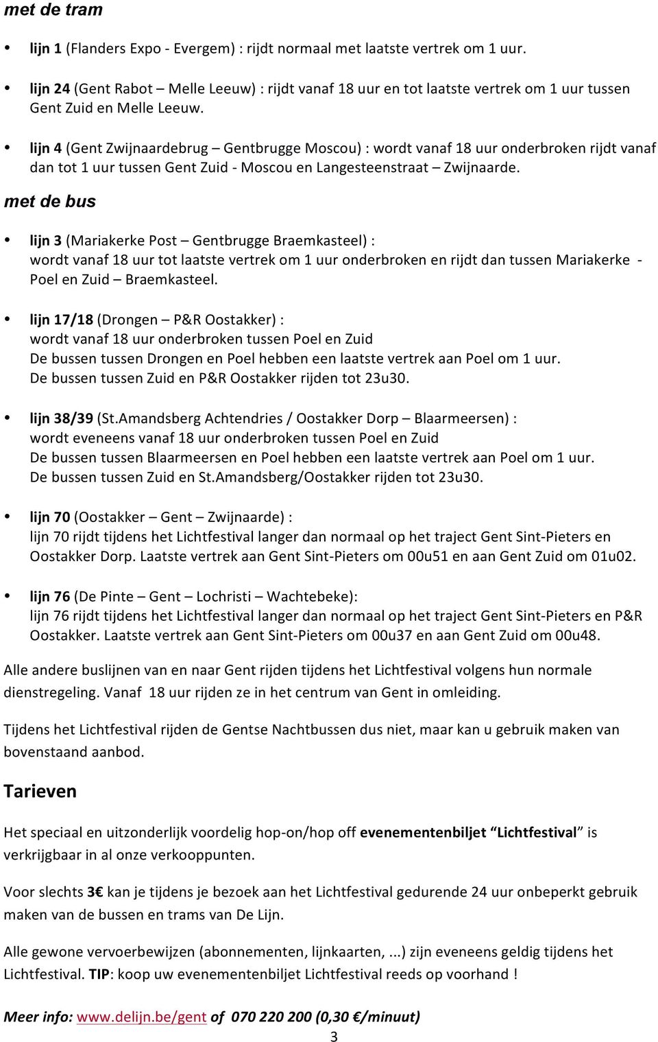 lijn 4 (Gent Zwijnaardebrug Gentbrugge Mscu) : wrdt vanaf 18 uur nderbrken rijdt vanaf dan tt 1 uur tussen Gent Zuid - Mscu en Langesteenstraat Zwijnaarde.