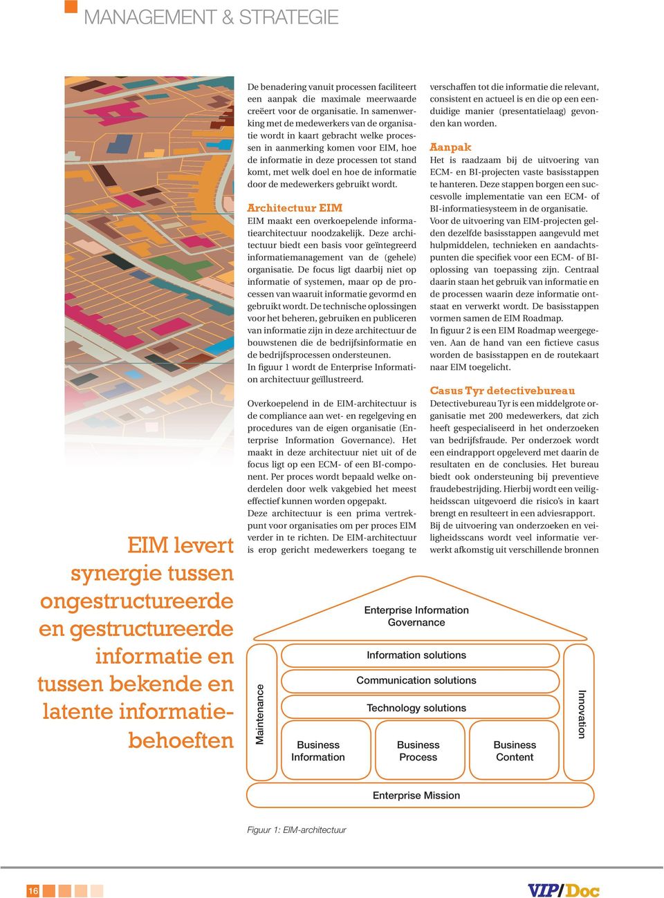 In samenwerking met de medewerkers van de organisatie wordt in kaart gebracht welke processen in aanmerking komen voor EIM, hoe de informatie in deze processen tot stand komt, met welk doel en hoe de