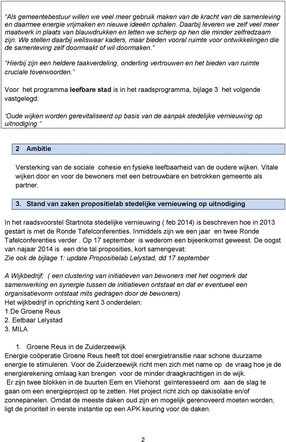 We stellen daarbij weliswaar kaders, maar bieden vooral ruimte voor ontwikkelingen die de samenleving zelf doormaakt of wil doormaken.