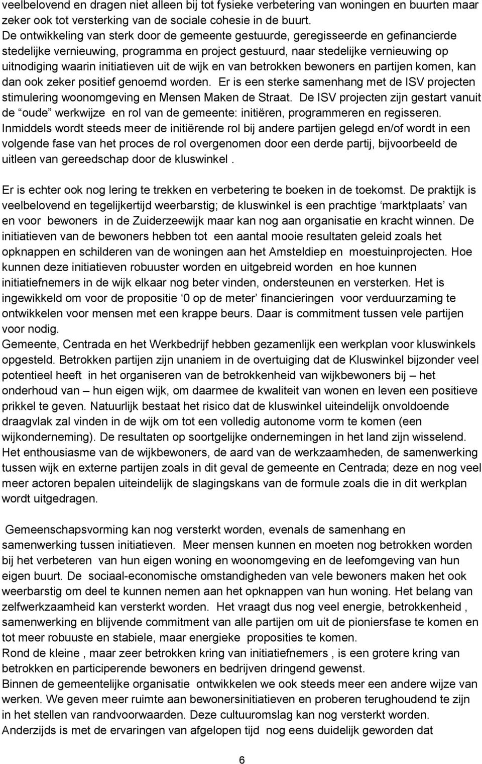 initiatieven uit de wijk en van betrokken bewoners en partijen komen, kan dan ook zeker positief genoemd worden.