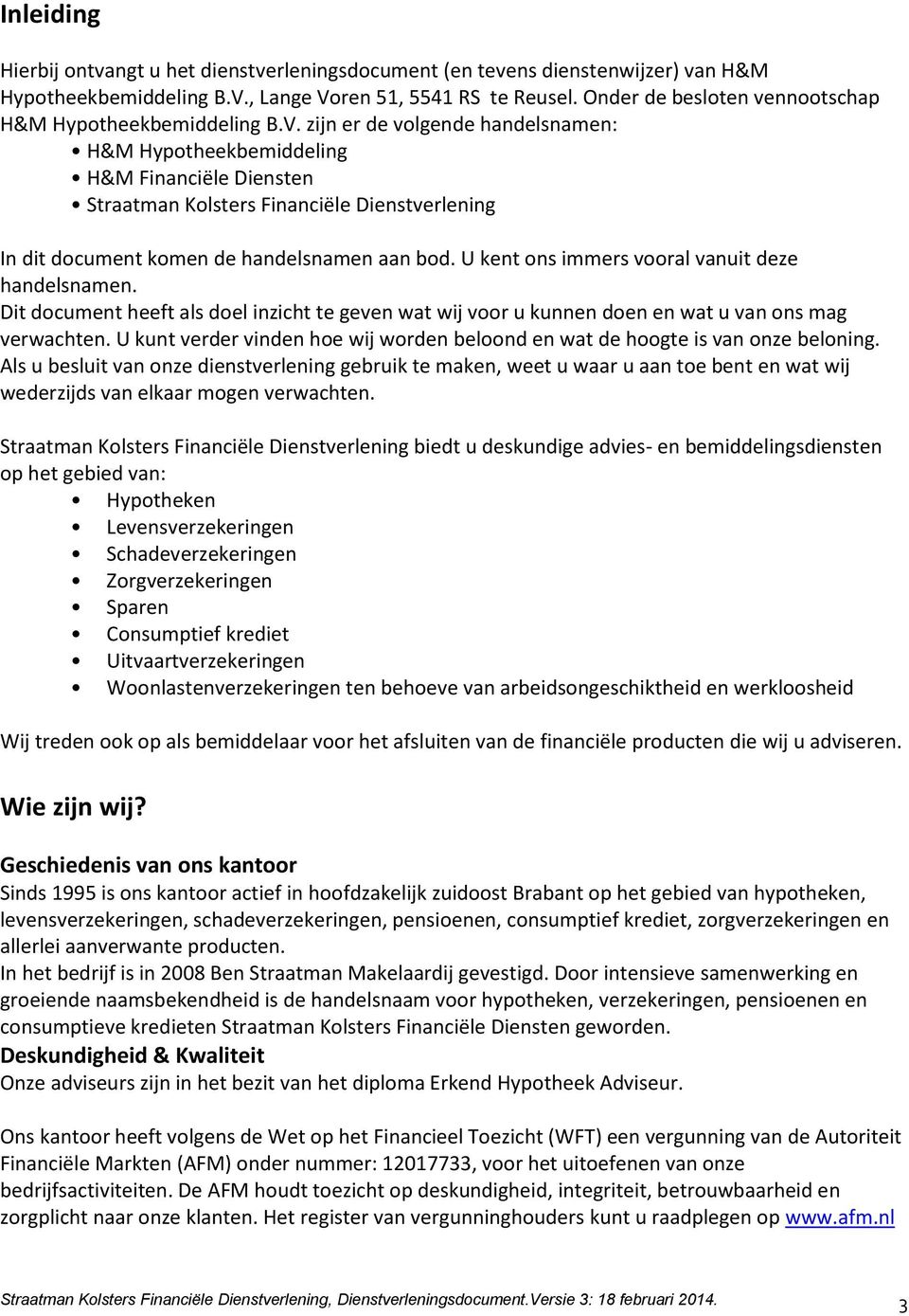 zijn er de volgende handelsnamen: H&M Hypotheekbemiddeling H&M Financiële Diensten Straatman Kolsters Financiële Dienstverlening In dit document komen de handelsnamen aan bod.