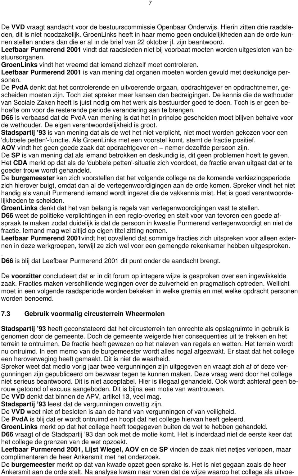 Leefbaar Purmerend 2001 vindt dat raadsleden niet bij voorbaat moeten worden uitgesloten van bestuursorganen. GroenLinks vindt het vreemd dat iemand zichzelf moet controleren.