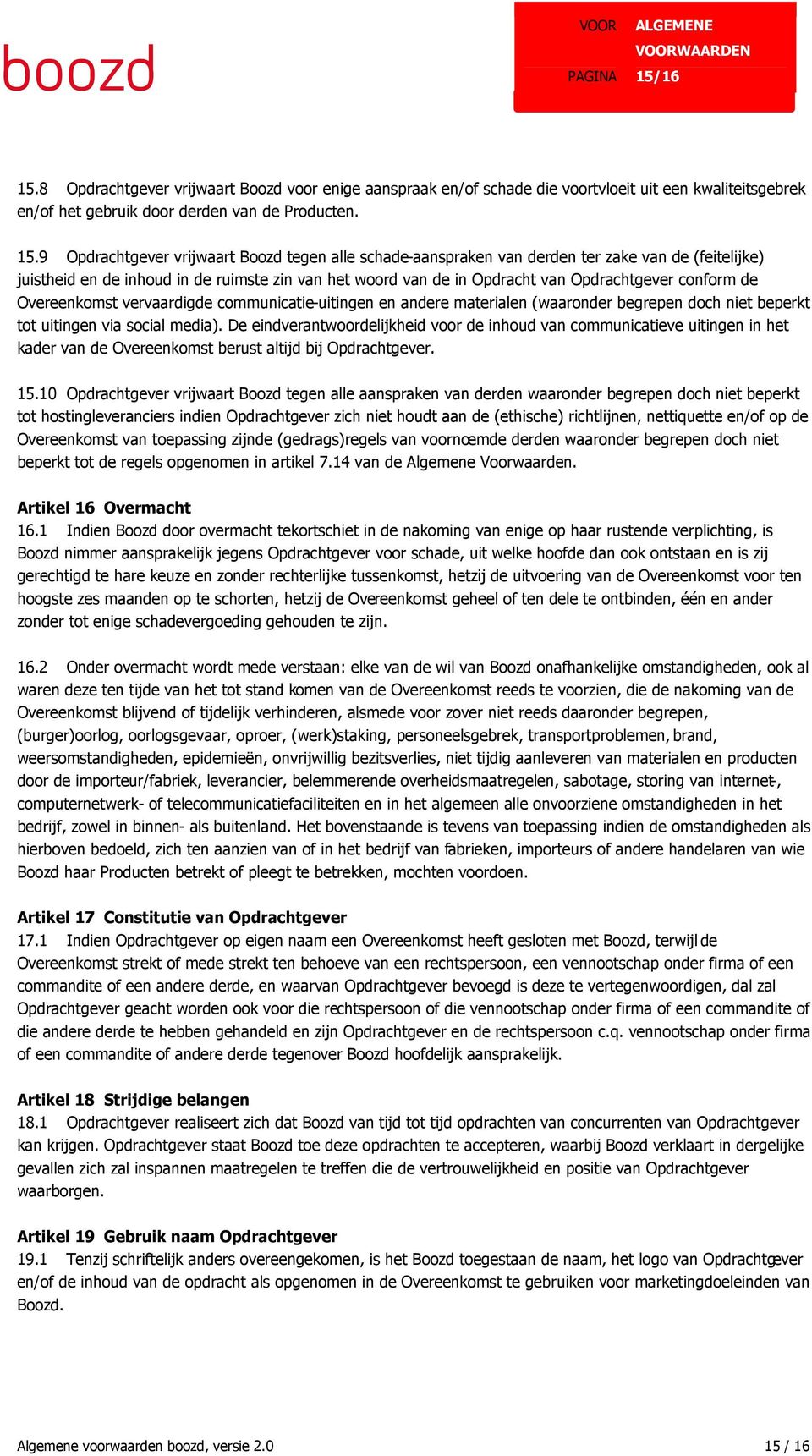 9 Opdrachtgever vrijwaart Boozd tegen alle schade-aanspraken van derden ter zake van de (feitelijke) juistheid en de inhoud in de ruimste zin van het woord van de in Opdracht van Opdrachtgever