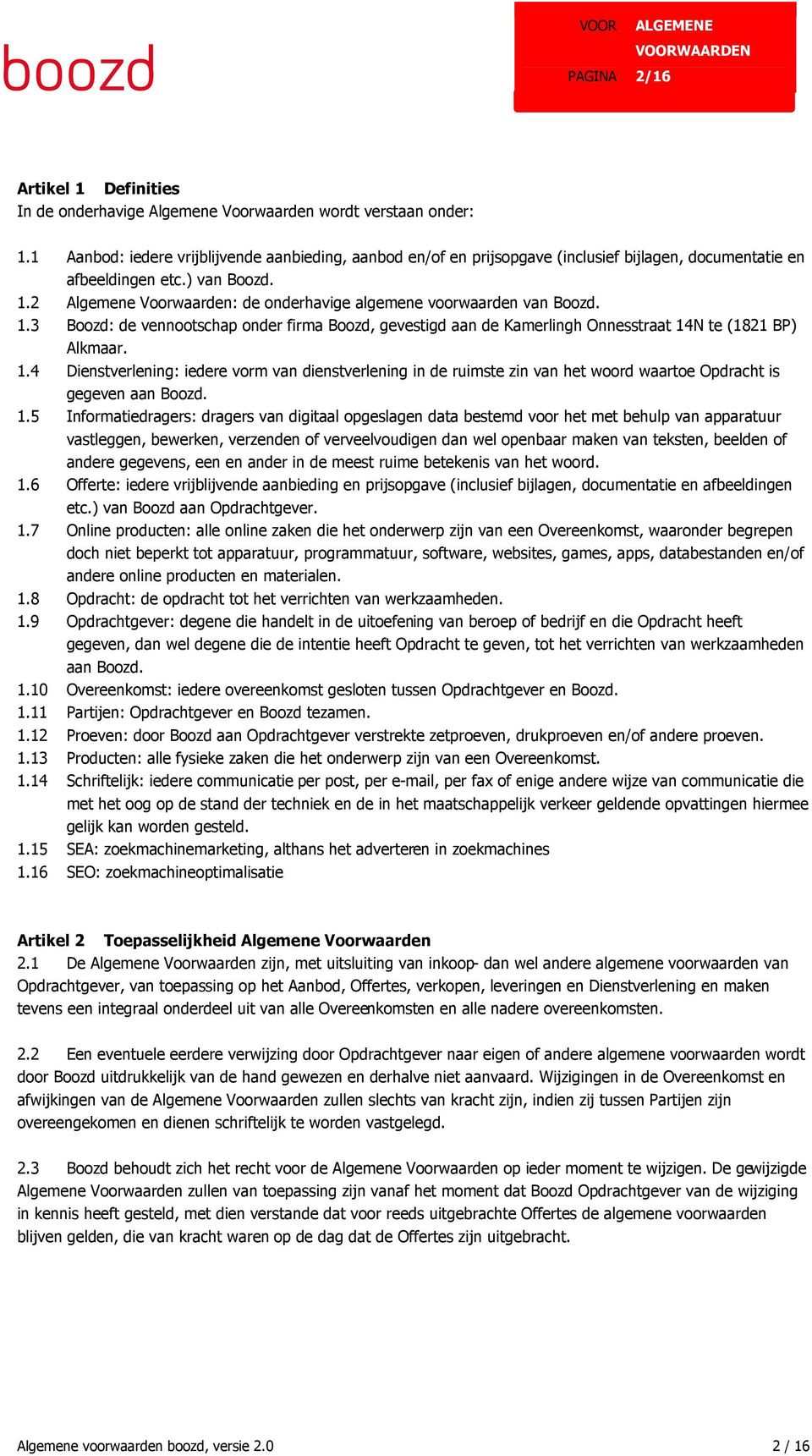 2 Algemene Voorwaarden: de onderhavige algemene voorwaarden van Boozd. 1.3 Boozd: de vennootschap onder firma Boozd, gevestigd aan de Kamerlingh Onnesstraat 14N te (1821 BP) Alkmaar. 1.4 Dienstverlening: iedere vorm van dienstverlening in de ruimste zin van het woord waartoe Opdracht is gegeven aan Boozd.