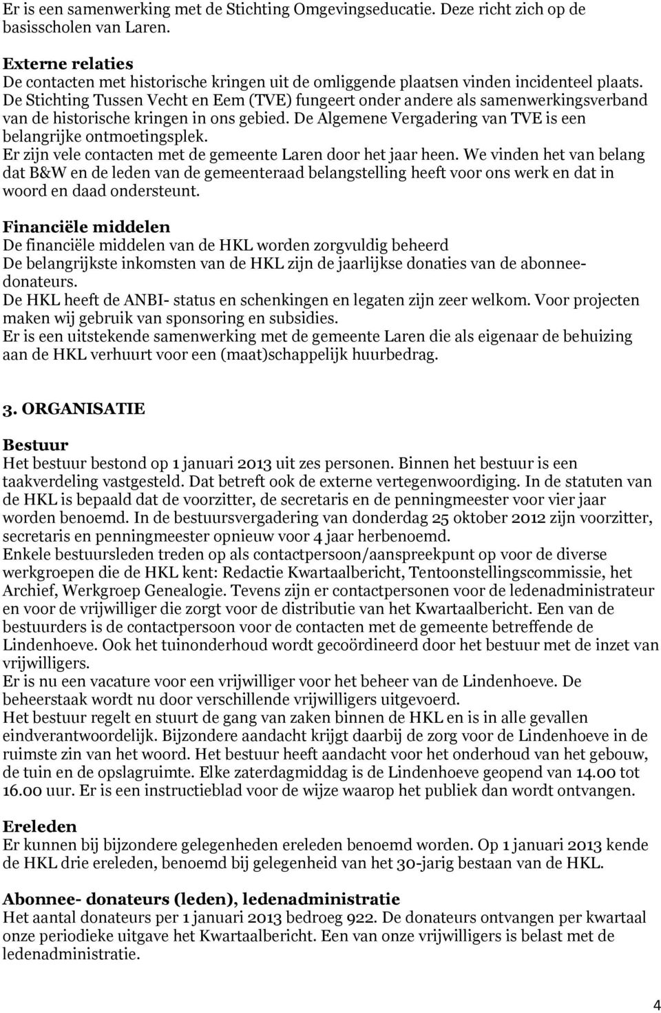 De Stichting Tussen Vecht en Eem (TVE) fungeert onder andere als samenwerkingsverband van de historische kringen in ons gebied. De Algemene Vergadering van TVE is een belangrijke ontmoetingsplek.