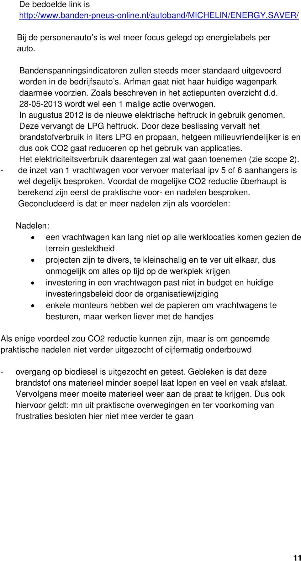 Zoals beschreven in het actiepunten overzicht d.d. 28-05-2013 wordt wel een 1 malige actie overwogen. In augustus 2012 is de nieuwe elektrische heftruck in gebruik genomen.